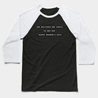 She believed she could, so she did.  Happy Women's Day! International Women’s Day Baseball T-Shirt